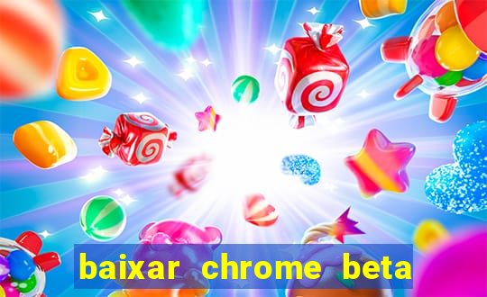 baixar chrome beta para pc